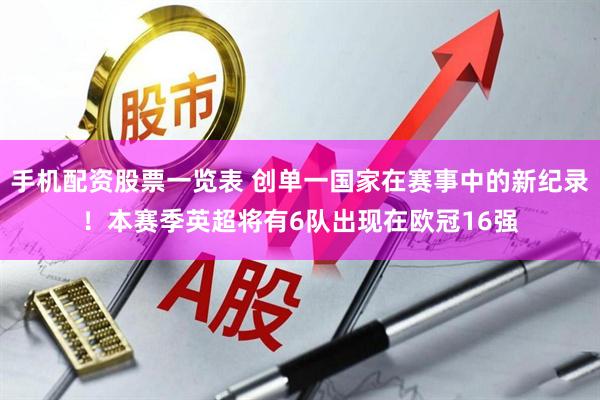 手机配资股票一览表 创单一国家在赛事中的新纪录！本赛季英超将有6队出现在欧冠16强